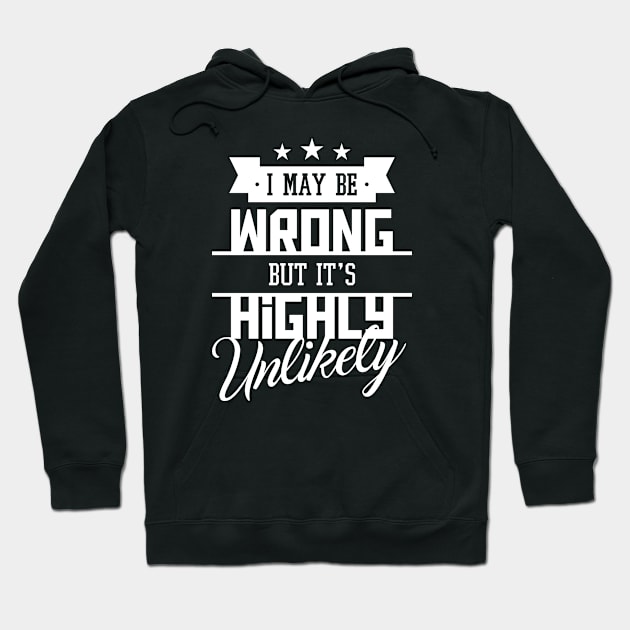 I May Be Wrong But It's Highly Unlikely - Funny Sarcasm T Shirt Hoodie by VomHaus